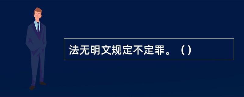 法无明文规定不定罪。（）