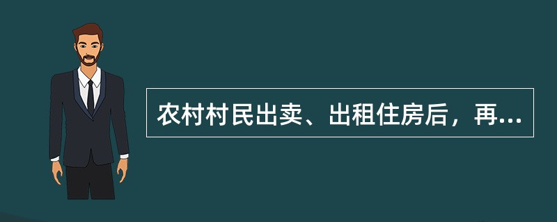 农村村民出卖、出租住房后，再申请宅基地的（）。