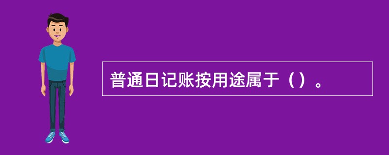 普通日记账按用途属于（）。