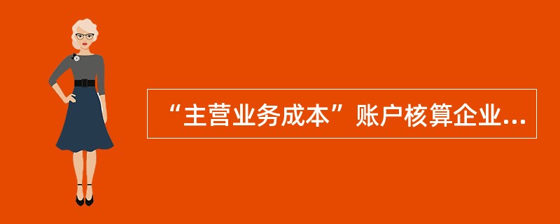 “主营业务成本”账户核算企业主要经营业务而发生的实际成本，借方登记本期发生的销售成本，贷方登记发生的销货退回、销售折让和期末结转“本年利润”的本期销售成本，结转之后无余额。（）