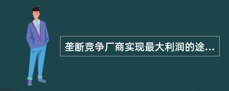 垄断竞争厂商实现最大利润的途径是（）。