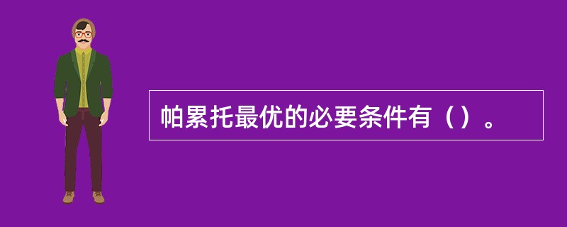 帕累托最优的必要条件有（）。