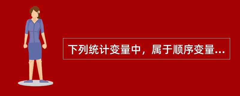 下列统计变量中，属于顺序变量的是（）。