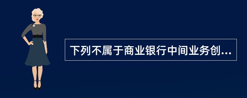 下列不属于商业银行中间业务创新的是（）。
