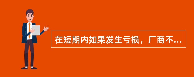 在短期内如果发生亏损，厂商不一定会立即停止营业。（）