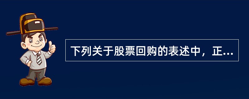 下列关于股票回购的表述中，正确的有（）。