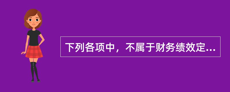 下列各项中，不属于财务绩效定量评价指标的是（）。