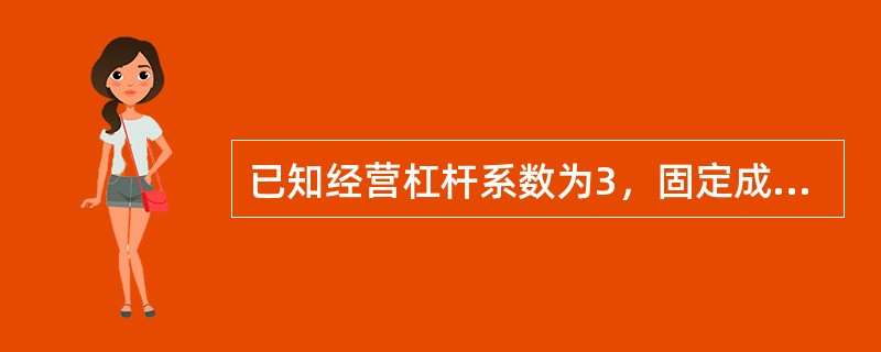 已知经营杠杆系数为3，固定成本为6万元，利息费用为1万元，则已获利息倍数为（）。