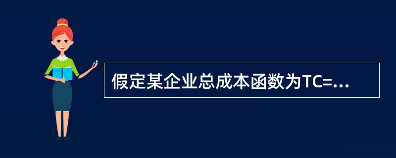 假定某企业总成本函数为TC=30000+5Q-Q2，Q为产出数量，那么TVC为（）。