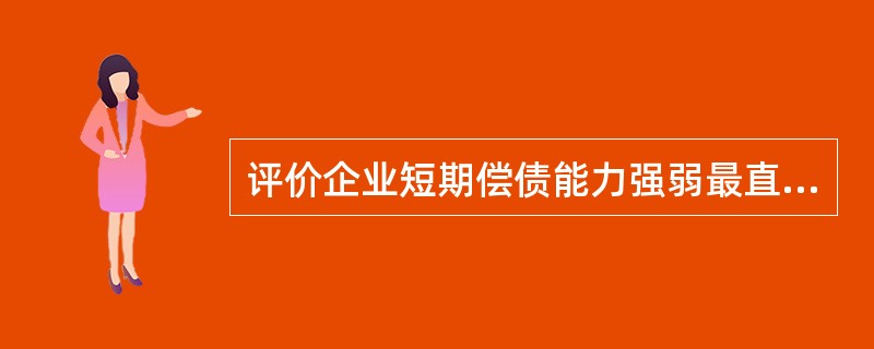 评价企业短期偿债能力强弱最直接的指标是（）。