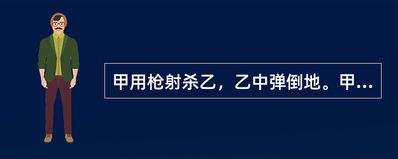 甲用枪射杀乙，乙中弹倒地。甲以为乙已死亡，遂弃“尸”于荒野。实际上，乙只是中弹受伤.并没有死亡。甲的行为属于（）。