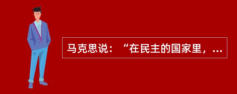 马克思说：“在民主的国家里，法律就是国王；在专制的国家里，国王就是法律。”下列对这句话的理解正确的是（）。