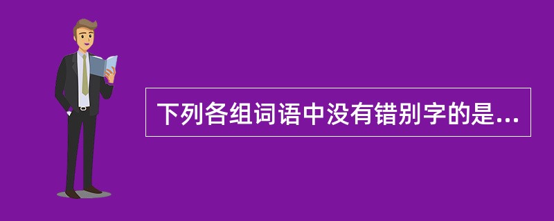 下列各组词语中没有错别字的是（）。