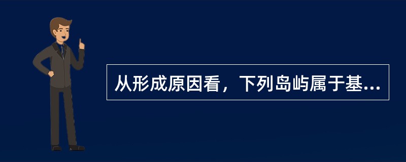 从形成原因看，下列岛屿属于基岩岛的是（）。