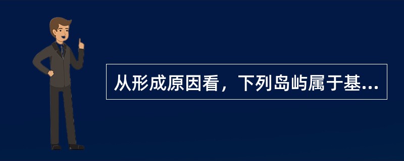 从形成原因看，下列岛屿属于基岩岛的是（）。