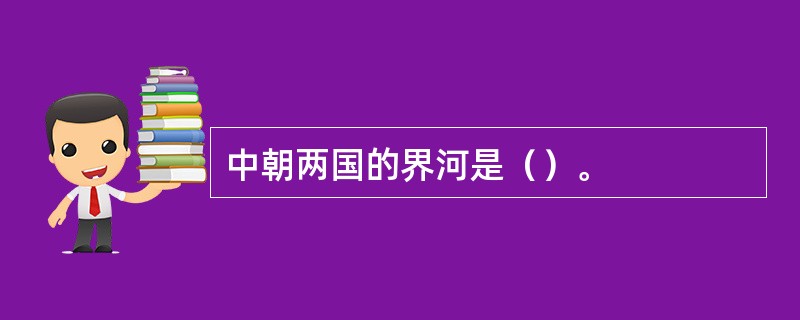 中朝两国的界河是（）。