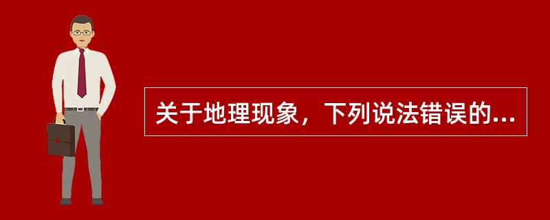 关于地理现象，下列说法错误的是（）。