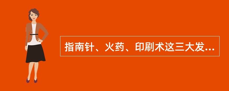 指南针、火药、印刷术这三大发明都取得重大突破的时期是宋朝。（）