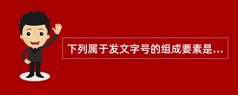 下列属于发文字号的组成要素是（）。