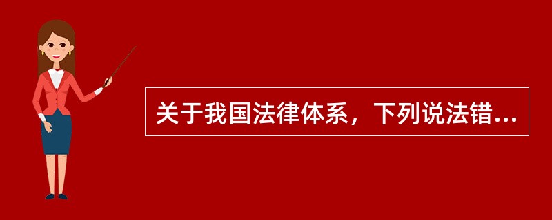 关于我国法律体系，下列说法错误的是（）。