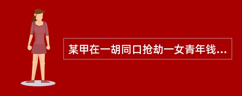 某甲在一胡同口抢劫一女青年钱包。抢到钱包后，突然发现该女青年是自己的邻居，于是将钱包当面送还给女青年，声称刚才的行为是开玩笑。某甲的行为是（）。