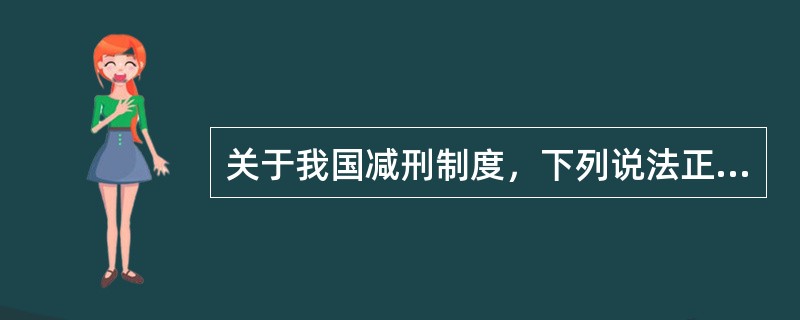 关于我国减刑制度，下列说法正确的是（）。