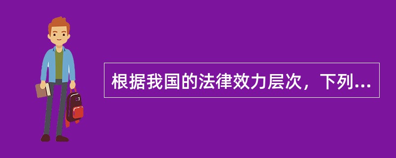 根据我国的法律效力层次，下列法律中效力最高的是（）。