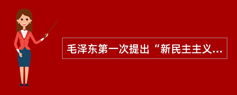 毛泽东第一次提出“新民主主义革命”这一概念的著作是（）。