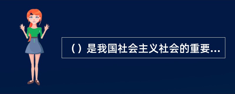 （）是我国社会主义社会的重要特征，并为社会主义现代化建设提供了强大的精神动力、智力支持和思想保证。