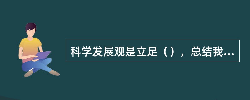 科学发展观是立足（），总结我国发展实践，借鉴国外发展经验，适应新的发展要求提出来的。