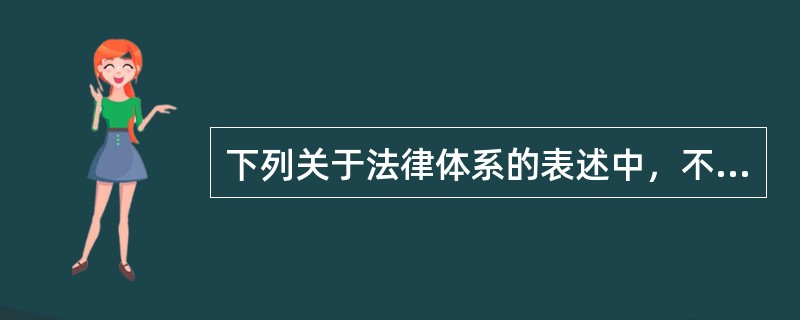 下列关于法律体系的表述中，不正确的是（）。