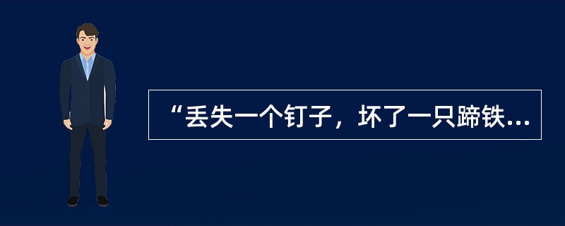 “丢失一个钉子，坏了一只蹄铁；坏了一只蹄铁，折了一匹战马；折了一匹战马，伤了一位骑士；伤了一位骑士，输了一场战斗；输了一场战斗，亡了一个帝国。”这首西方流传的民谣说明的哲学原理是（）。