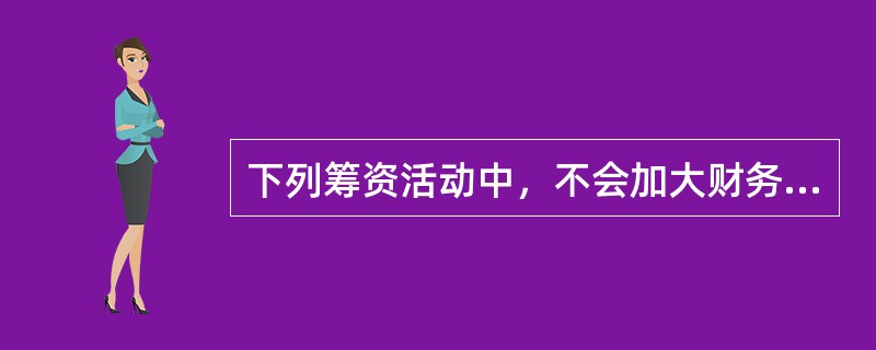 下列筹资活动中，不会加大财务杠杆系数的是（）。