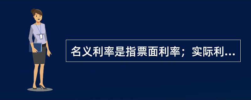 名义利率是指票面利率；实际利率是指投资者得到利息回报的真实利率。（）