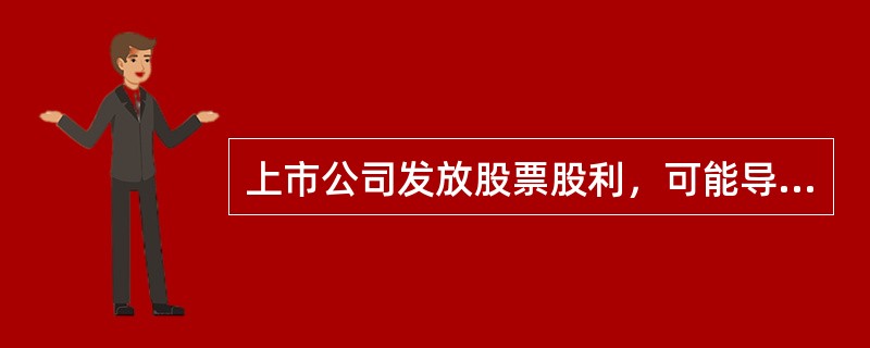 上市公司发放股票股利，可能导致的结果有（）。