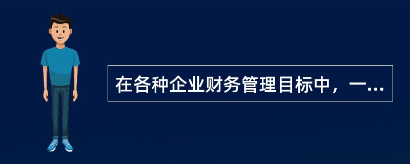 在各种企业财务管理目标中，一般以（）为基础。