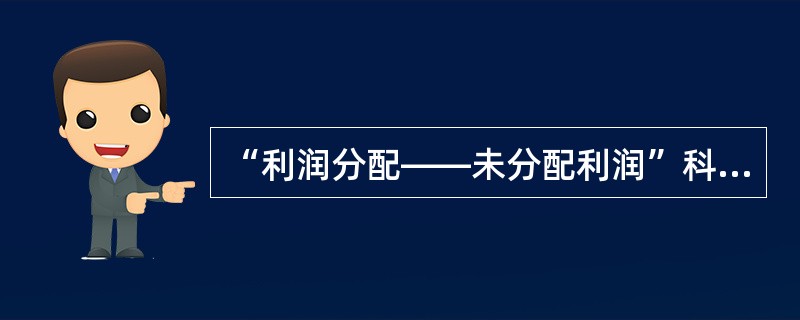 “利润分配——未分配利润”科目的借方发生额可能表示（）。