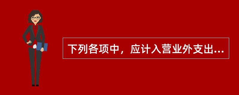 下列各项中，应计入营业外支出的有（）。