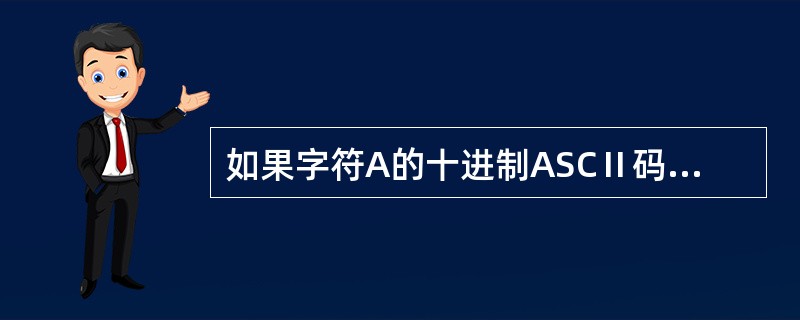 如果字符A的十进制ASCⅡ码值是65，则字符H的ASCII码值是（）。
