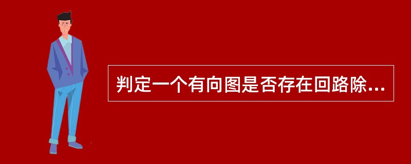 判定一个有向图是否存在回路除了可以利用拓扑排序方法外，还可以用（）。