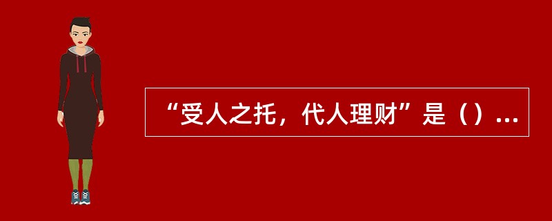 “受人之托，代人理财”是（）的基本特征。