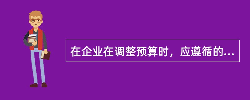 在企业在调整预算时，应遵循的要求包括（）。