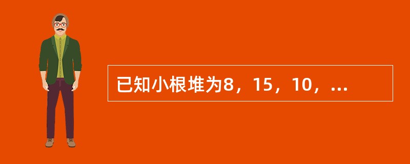 已知小根堆为8，15，10，21，34，16，12，删除关键字8之后需重建堆，在此过程中，关键字之间的比较数是（）。