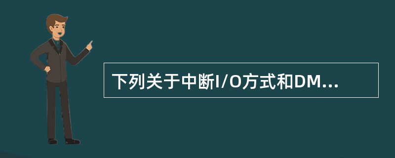 下列关于中断I/O方式和DMA方式比较的叙述中，错误的是（）