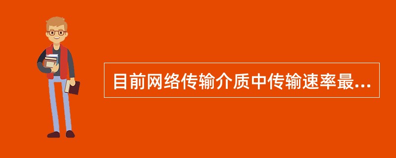 目前网络传输介质中传输速率最高的是（）。