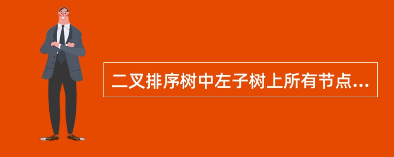 二叉排序树中左子树上所有节点的值均（）根节点的值。