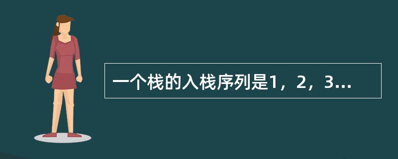 一个栈的入栈序列是1，2，3，4，5，则栈的不可能的输出序列是（）。