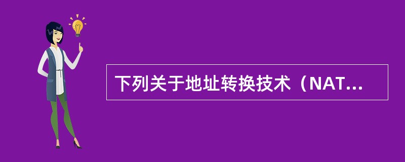 下列关于地址转换技术（NAT）的叙述，不正确的是（）。