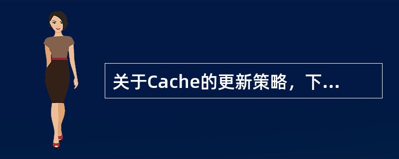 关于Cache的更新策略，下列说法正确的是（）。