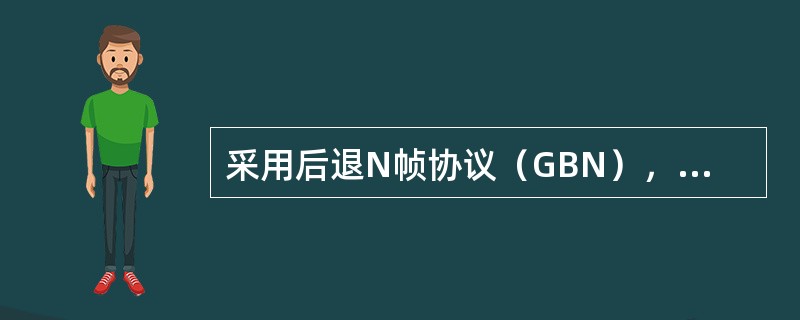 采用后退N帧协议（GBN），发送方已经发送了编号为0～7的帧，当计时器超时而1号帧的确认没有返回，发送方需要重发的帧数是（）。